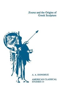 Xoana and the Origins Of Greek Sculpture (h�ftad)