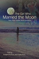The Girl Who Married the Moon: Tales from Native North America (h�ftad)