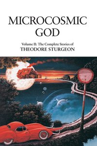 Microcosmic God: Volume II: The Complete Stories of Theodore Sturgeon (inbunden)