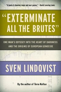 Exterminate All the Brutes: One Man's Odyssey Into the Heart of Darkness and the Origins of European Genocide (pocket)