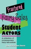 Fractured Fairy Tales for Student Actors: A Collection of Contemporary Fairy Tale Scenes