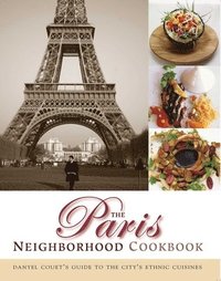 The Paris Neighborhood Cookbook: Danyel Couet's Guide to the City's Ethnic Cuisines (kartonnage)