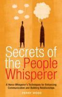 Secrets of the People Whisperer: A Horse Whisperer's Techniques for Enchancing Communication and Building Relationships