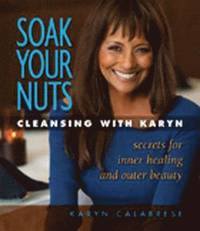 Soak Your Nuts: Cleansing with Karyn (h�ftad)