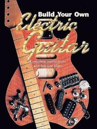Build Your Own Electric Guitar (inbunden)