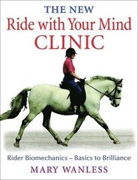 The New Ride with Your Mind Clinic: Rider Biomechanics-Basics to Brillance (inbunden)