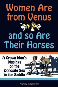 Women Are from Venus and So Are Their Horses: A Grown Man's Musings on the Opposite Sex in the Saddle (h�ftad)