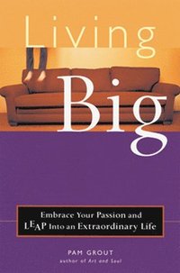 Living Big: Embrace Your Passion and Leap Into an Extraordinary Life (h�ftad)