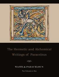 The Hermetic and Alchemical Writings of Paracelsus--Two Volumes in One (h�ftad)