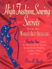 High Fashion Sewing Secrets from the World's Best Designers: A Step-By-Step Guide to Sewing Stylish Seams, Buttonholes, Pockets, Collars, Hems, and Mo