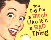 You Say I'm a Bitch Like it's a Bad Thing (inbunden)
