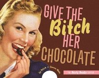 Give the Bitch Her Chocolate (inbunden)