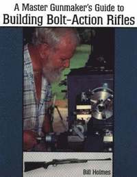 Master Gunmaker's Guide to Building Bolt-Action Rifles (h�ftad)