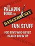 The Paladin Book of Dangerously Fun Stuff: For Boys Who Never Really Grew Up