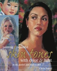 Painting Beautiful Skin Tones with Color & Light: In Oil, Pastel and Watercolor (inbunden)