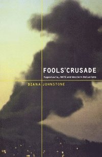 Fools' Crusade: Yugoslavia, NATO, and Western Delusions (inbunden)