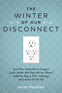 The Winter of Our Disconnect: How Three Totally Wired Teenagers (and a Mother Who Slept with Her iPhone) Pulled the Plug on Their Technology and Liv (inbunden)