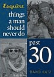 Things a Man Should Never Do Past 30 (inbunden)