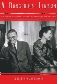 A Dangerous Liasion: A Revelatory New Biography of Simone de Beauvoir and Jean-Paul Sartre (h�ftad)