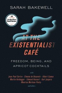 At the Existentialist Caf: Freedom, Being, and Apricot Cocktails with Jean-Paul Sartre, Simone de Beauvoir, Albert Camus, Martin Heidegger, Mauri
