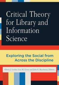 Critical Theory for Library and Information Science: Exploring the Social from Across the Disciplines (h�ftad)