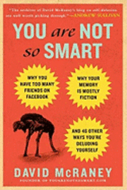 You Are Not So Smart: Why You Have Too Many Friends on Facebook, Why Your Memory Is Mostly Fiction, and 46 Other Ways You're Deluding Yourse (inbunden)