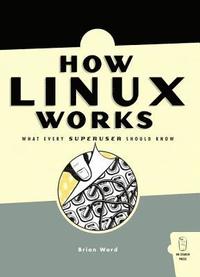 How Linux Works: What Every Super User Should Know (h�ftad)