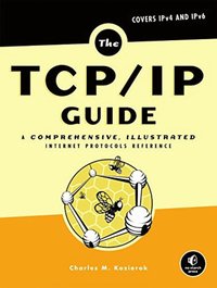 The TCP/IP Guide: A Comprehensive Illustrated Internet Protocols Reference