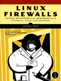Linux Firewalls: Attack Detection & Response with Iptables, PSAD, and FWSNORT