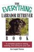 The Everything Labrador Retriever Book - A Complete Guide to Raising, Training, and Caring for Your 