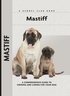 Mastiff - A Comprehensive Guide to Owning and Caring for Your Dog