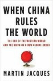 When China Rules the World: The End of the Western World and the Birth of a New Global Order (h�ftad)