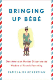 Bringing Up Bebe: One American Mother Discovers the Wisdom of French Parenting (inbunden)