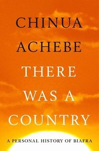 There Was a Country: A Personal History of Biafra (h�ftad)