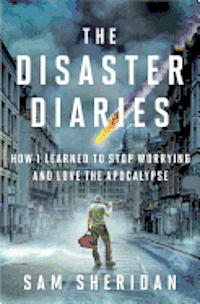 The Disaster Diaries: How I Learned to Stop Worrying and Love the Apocalypse (inbunden)