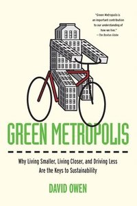 Green Metropolis: Why Living Smaller, Living Closer, and Driving Less Are the Keys to Sustainability (h�ftad)