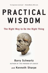 Practical Wisdom: The Right Way to Do the Right Thing (h�ftad)
