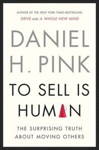 To Sell Is Human: The Surprising Truth about Moving Others (h�ftad)