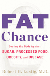Fat Chance: Beating the Odds Against Sugar, Processed Food, Obesity, and Disease (inbunden)