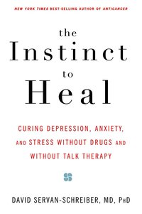 The Instinct to Heal: Curing Depression, Anxiety and Stress Without Drugs and Without Talk Therapy (inbunden)
