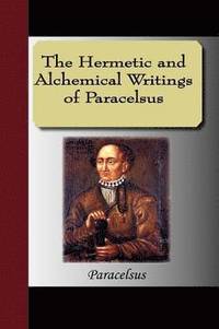 The Hermetic and Alchemical Writings of Paracelsus (h�ftad)