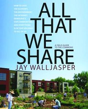 All That We Share: How to Save the Economy, the Environment, the Internet, Democracy, Our Communities, and Everything Else That Belongs t (h�ftad)