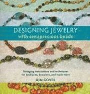 Designing Jewelry with Semiprecious Beads: Stringing Instructions and Techniques for Necklaces, Bracelets, and Much More