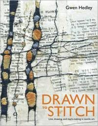 Drawn to Stitch: Line, Drawing, and Mark-making in Textile Art (h�ftad)