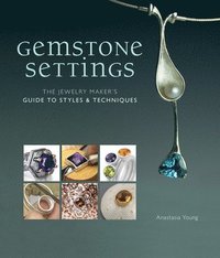 Gemstone Settings: The Jewelry Maker's Guide to Styles & Techniques (inbunden)