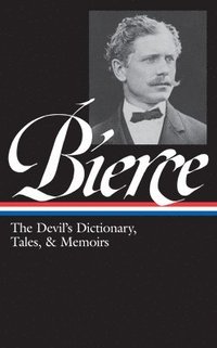 Ambrose Bierce: The Devil's Dictionary, Tales, and Memoirs: The Devil's Dictionary, Tales, and Memoirs (h�ftad)