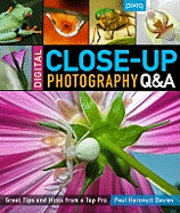 Digital Close-Up Photography Q&A: Great Tips and Hints from a Top Pro (h�ftad)