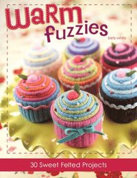 Warm Fuzzies Warm Fuzzies: 30 Sweet Felted Projects 30 Sweet Felted Projects (inbunden)
