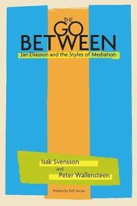 The Go-Between: Jan Eliasson and the Styles of Mediation (h�ftad)