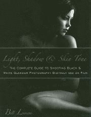 Light, Shadow & Skin Tone: The Complete Guide to Shooting Black & White Glamour Photography Both Digitally and on Film (h�ftad)